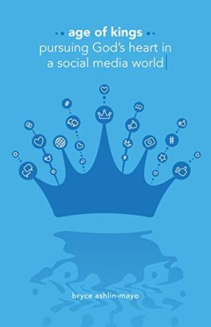 Age of Kings: Pursuing God’s Heart in a Social Media World